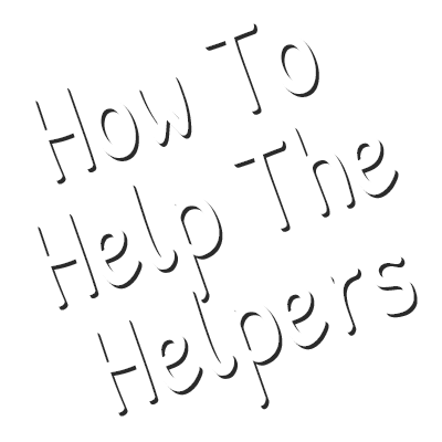 How To Help The Helpers